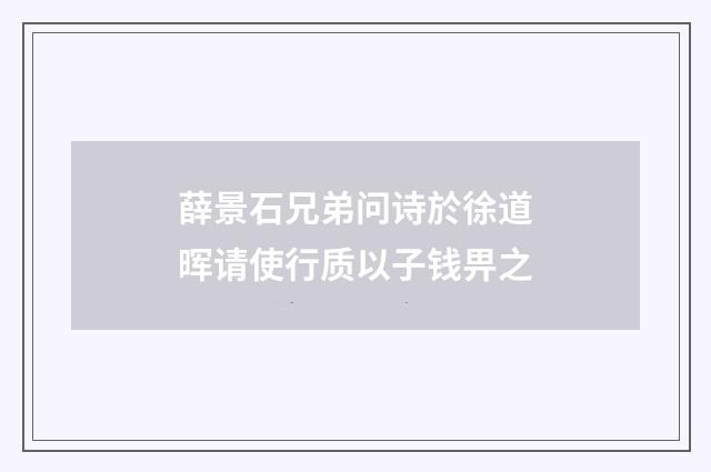薛景石兄弟问诗於徐道晖请使行质以子钱畀之