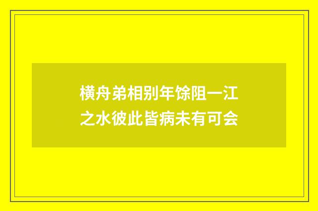 横舟弟相别年馀阻一江之水彼此皆病未有可会