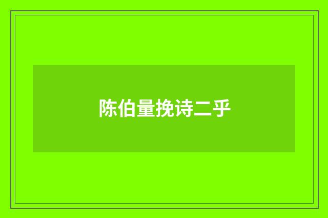 陈伯量挽诗二乎