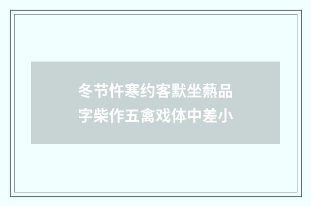 冬节忤寒约客默坐爇品字柴作五禽戏体中差小