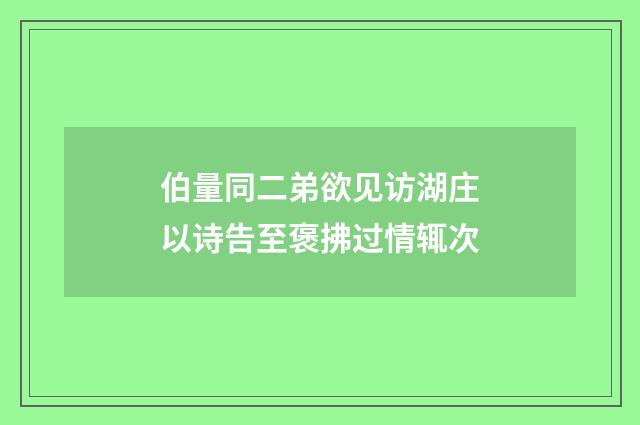 伯量同二弟欲见访湖庄以诗告至褒拂过情辄次