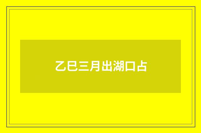 乙巳三月出湖口占