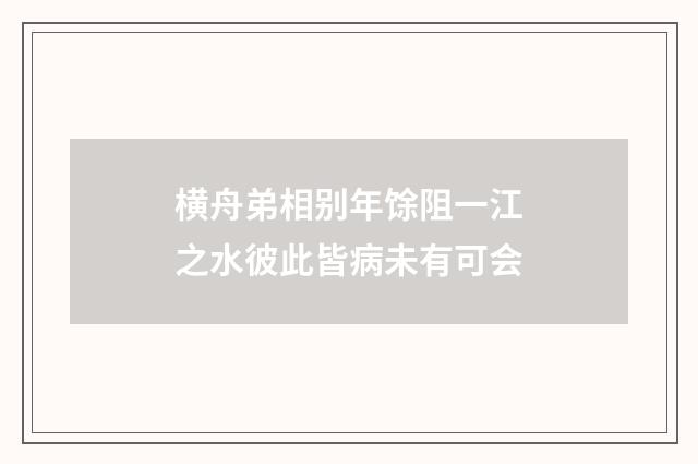横舟弟相别年馀阻一江之水彼此皆病未有可会
