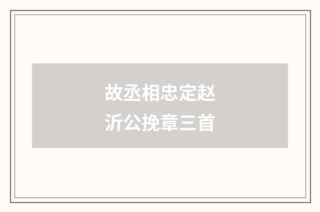 故丞相忠定赵沂公挽章三首