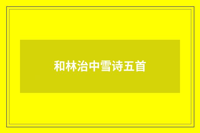 和林治中雪诗五首