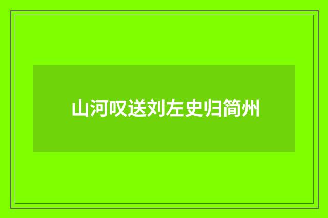 山河叹送刘左史归简州