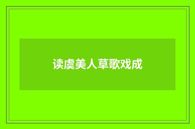 读虞美人草歌戏成