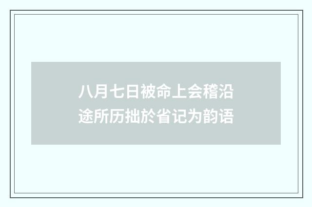 八月七日被命上会稽沿途所历拙於省记为韵语