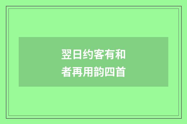 翌日约客有和者再用韵四首