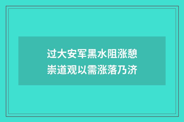 过大安军黑水阻涨憩崇道观以需涨落乃济