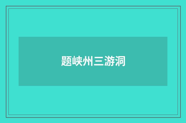题峡州三游洞