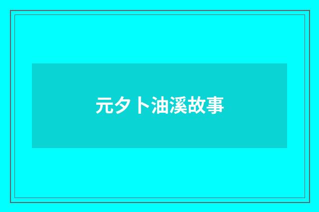 元夕卜油溪故事