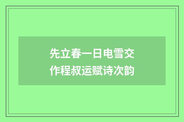 先立春一日电雪交作程叔运赋诗次韵