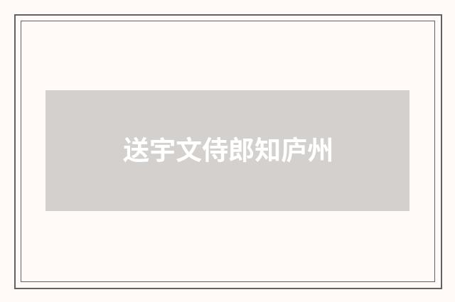 送宇文侍郎知庐州