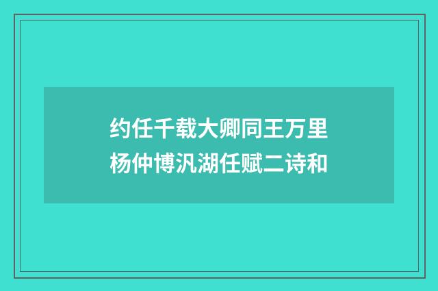 约任千载大卿同王万里杨仲博汎湖任赋二诗和