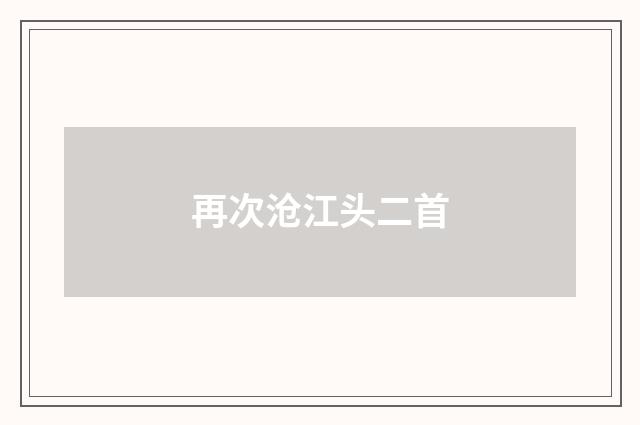 再次沧江头二首