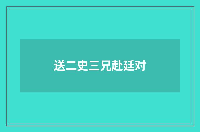 送二史三兄赴廷对