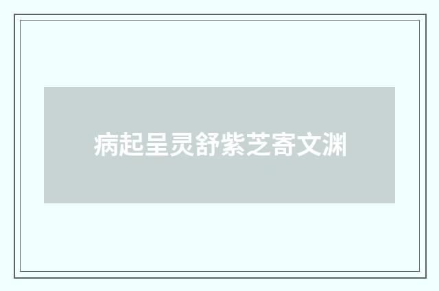 病起呈灵舒紫芝寄文渊