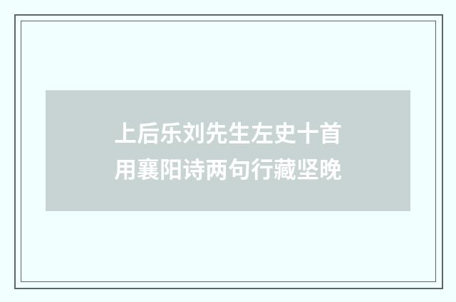 上后乐刘先生左史十首用襄阳诗两句行藏坚晚