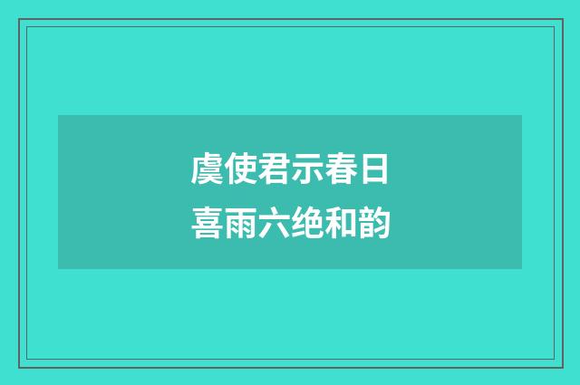 虞使君示春日喜雨六绝和韵