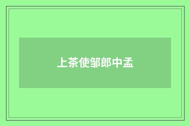 上茶使邹郎中孟