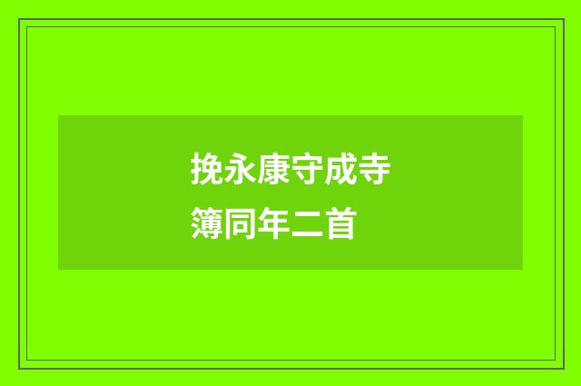 挽永康守成寺簿同年二首