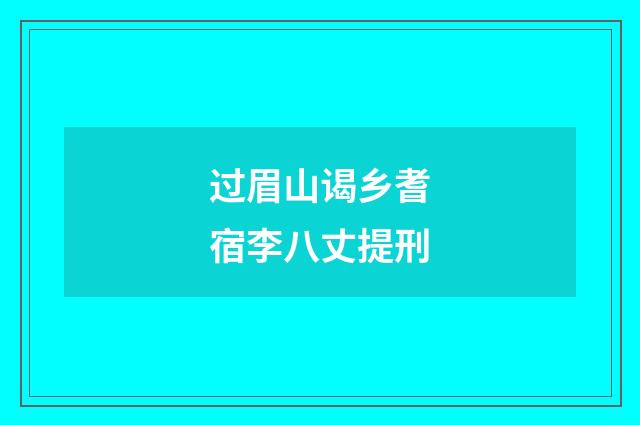 过眉山谒乡耆宿李八丈提刑