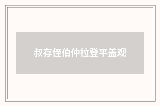 叔存侄伯仲拉登平盖观