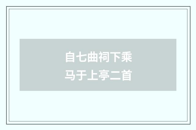 自七曲祠下乘马于上亭二首
