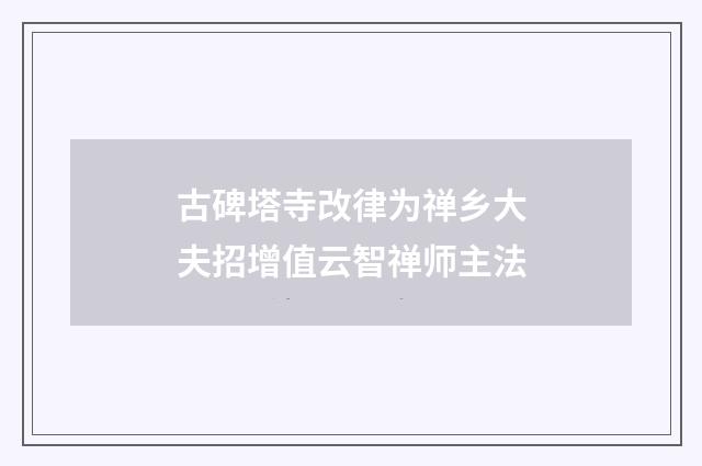 古碑塔寺改律为禅乡大夫招增值云智禅师主法
