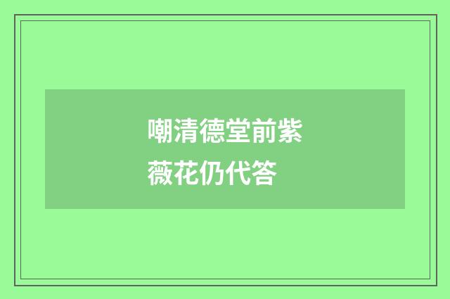 嘲清德堂前紫薇花仍代答