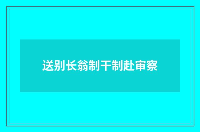 送别长翁制干制赴审察