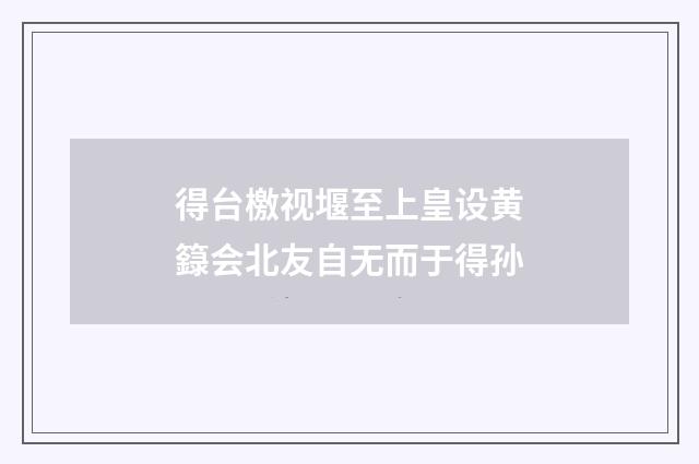 得台檄视堰至上皇设黄籙会北友自无而于得孙