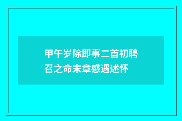 甲午岁除即事二首初聘召之命末章感遇述怀