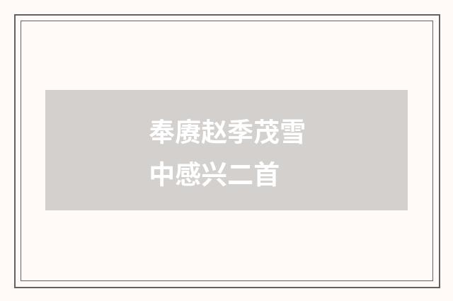 奉赓赵季茂雪中感兴二首