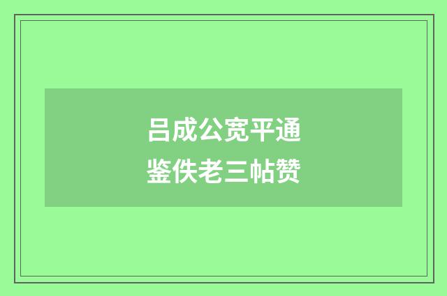 吕成公宽平通鉴佚老三帖赞