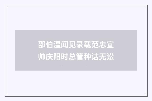 邵伯温闻见录载范忠宣帅庆阳时总管种诂无讼