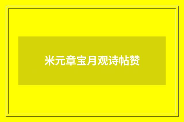 米元章宝月观诗帖赞