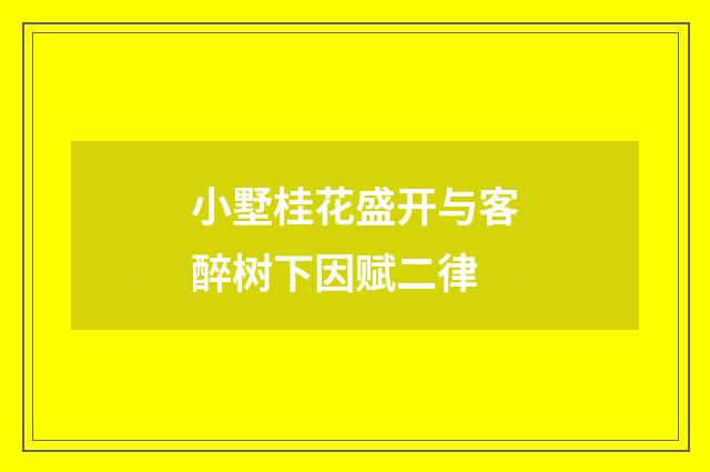 小墅桂花盛开与客醉树下因赋二律