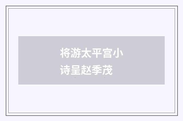 将游太平宫小诗呈赵季茂