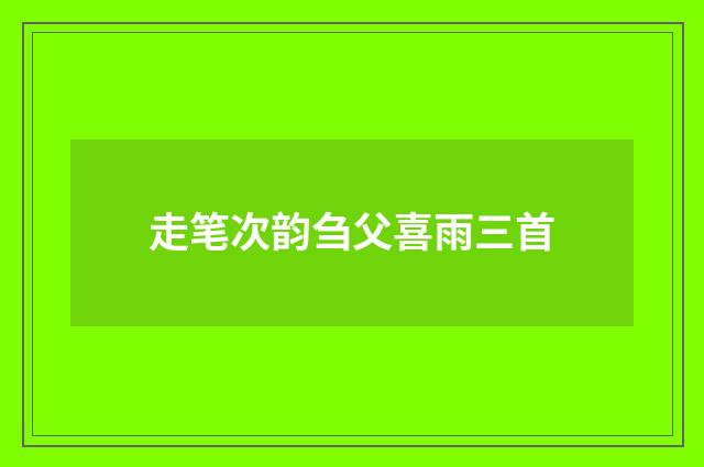 走笔次韵刍父喜雨三首