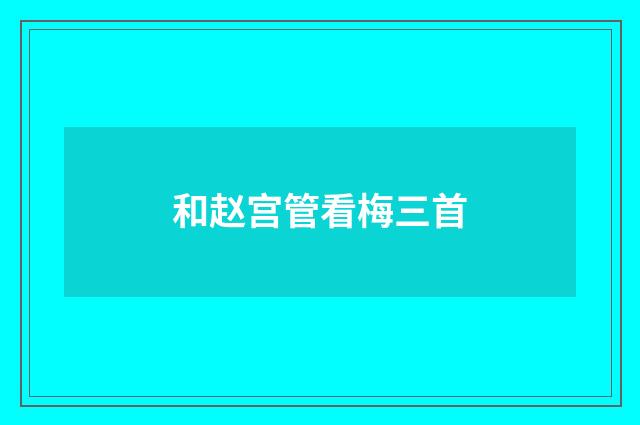 和赵宫管看梅三首