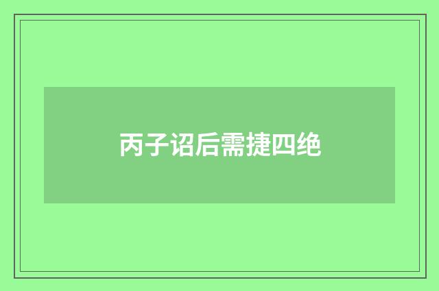 丙子诏后需捷四绝