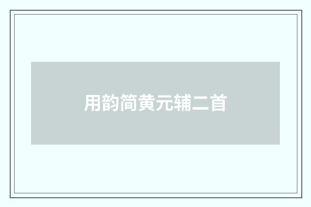 用韵简黄元辅二首