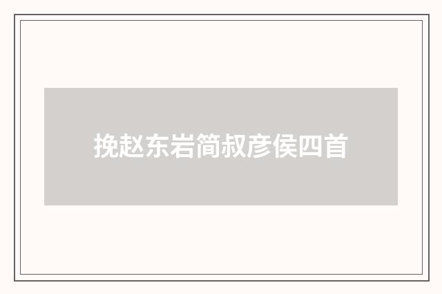 挽赵东岩简叔彦侯四首