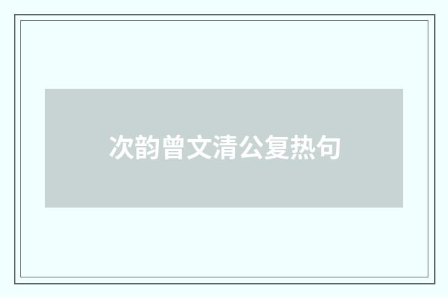 次韵曾文清公复热句