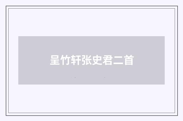 呈竹轩张史君二首