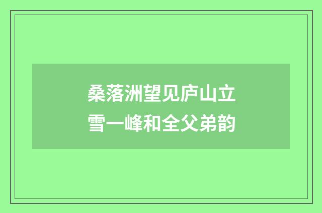 桑落洲望见庐山立雪一峰和全父弟韵