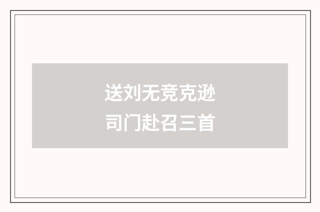 送刘无竞克逊司门赴召三首