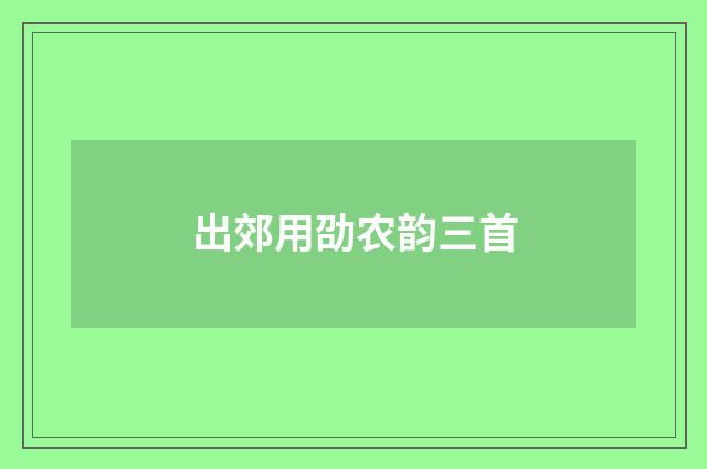出郊用劭农韵三首